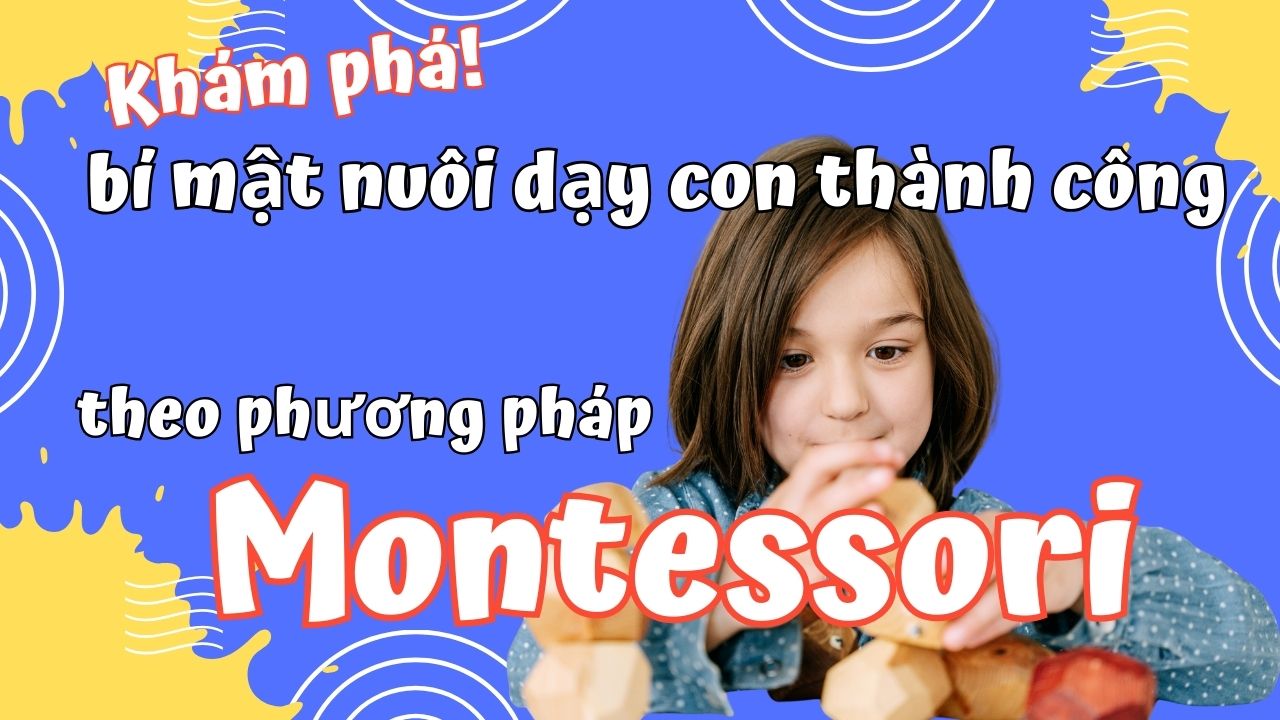 Khám phá bí mật nuôi dạy con thành công theo phương pháp Montessori